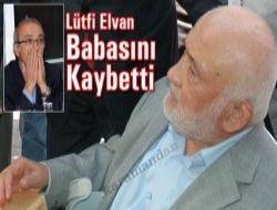Ltfi Elvan'n Babas Vefat Etti